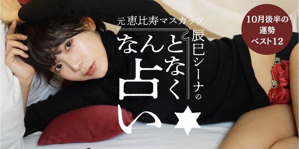 【ちょっぴりエッチで、めちゃ当・た・る占い】元恵比寿マスカッツ・辰巳シーナの“なんとなく”占い｜10月後半の運勢ランキングを発表♡