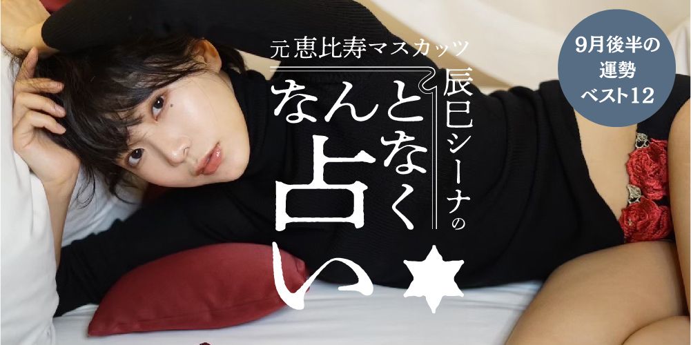 【ちょっぴりH♡で、めちゃ当たる占い】元恵比寿マスカッツ・辰巳シーナの“なんとなく”占い｜9月後半の運勢ランキング♡